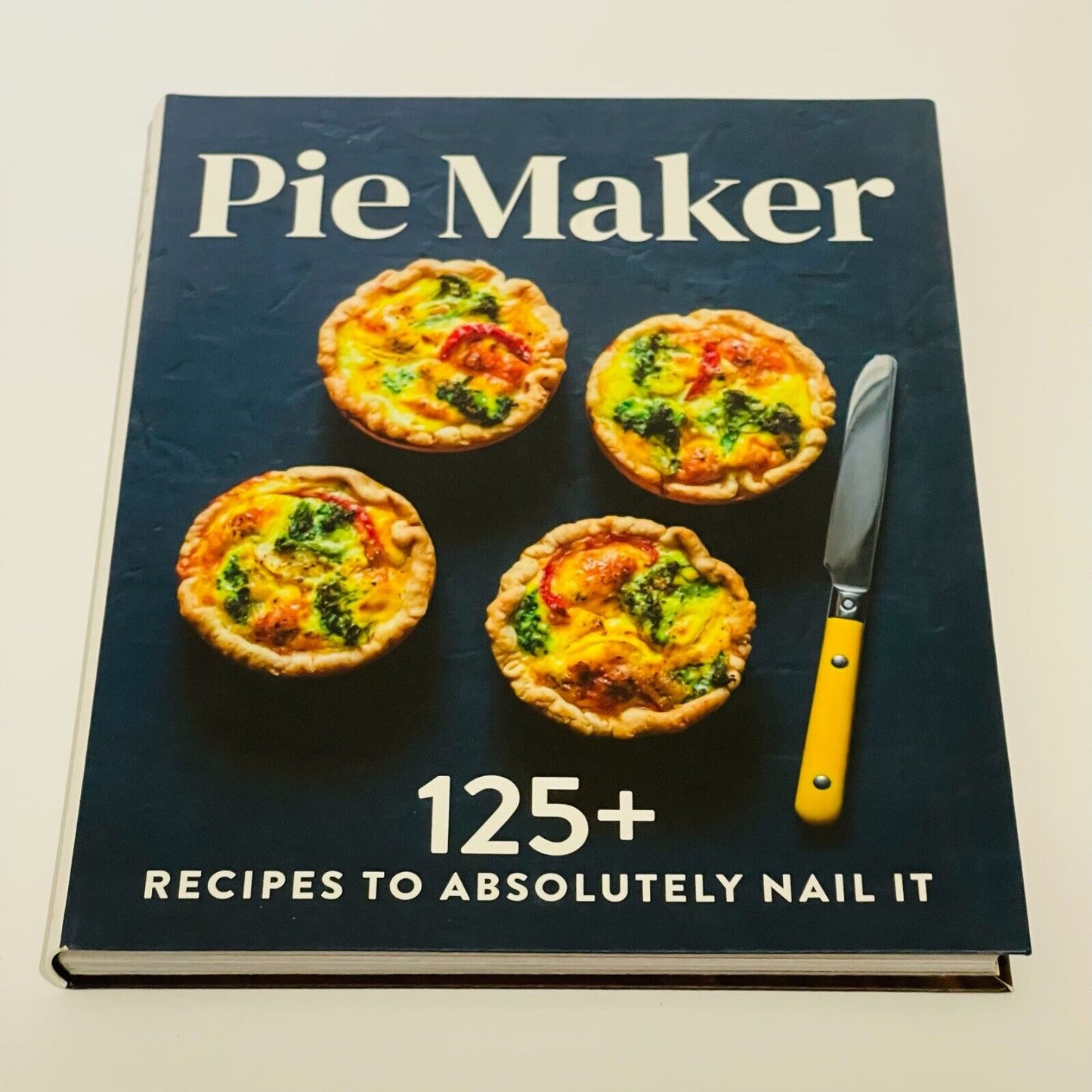 Pie Maker 125+ Recipes to Absolutely Nail it