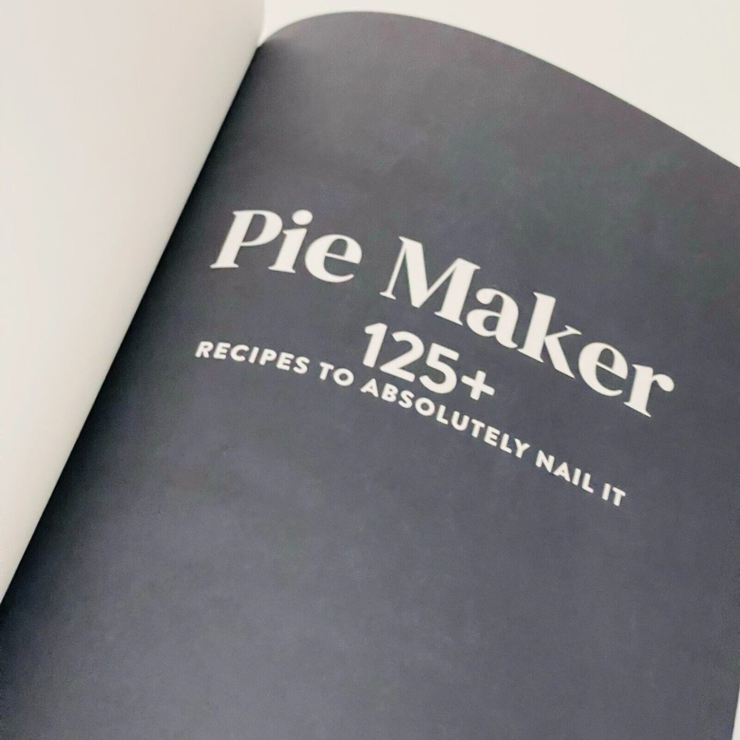 Pie Maker 125+ Recipes to Absolutely Nail it