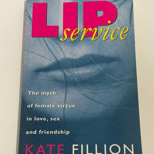 Lip Service: The myth of female virtue in love, sex & friendship