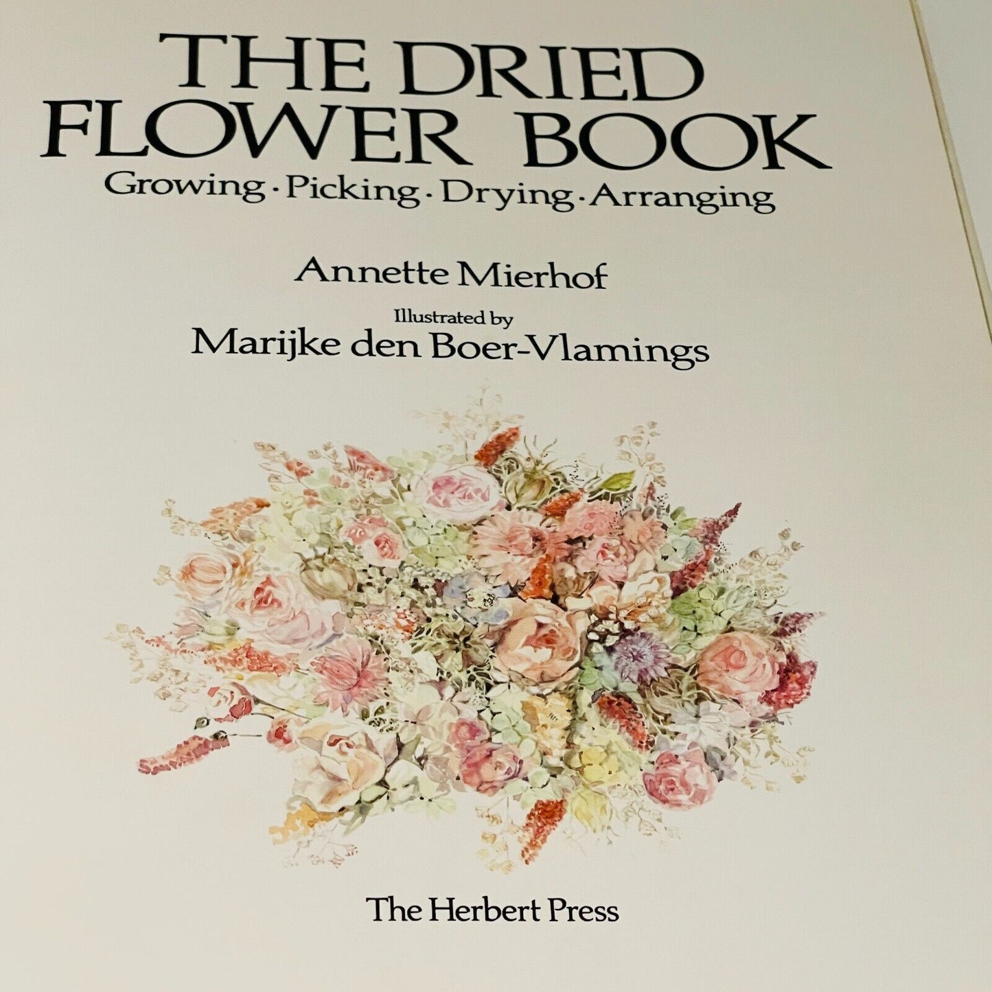 The Dried Flower Book: Growing, Picking, Drying, Arranging