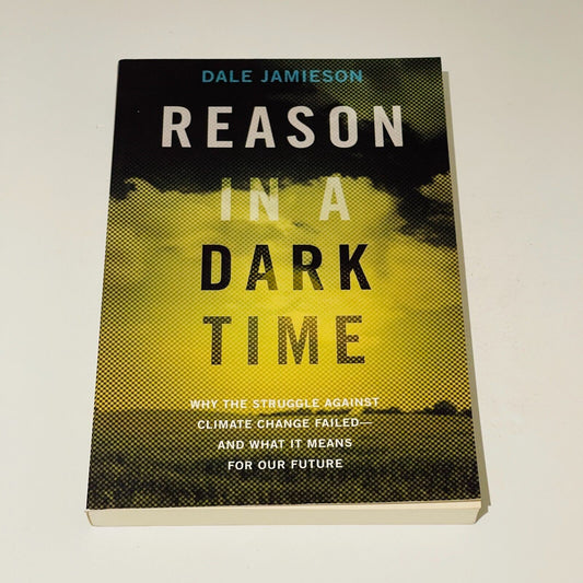 Reason in a Dark Time: Why the Struggle Against Climate Change Failed - And What it means for our Future