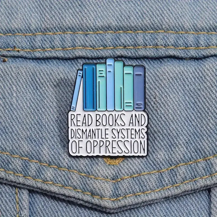 Read Books & Dismantle Systems of Oppression • Bookish Enamel Pin